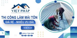 Bảng giá thi công làm mái tôn tại An Giang【Ưu đãi giảm 10%】