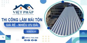Bảng giá thi công làm mái tôn tại Bà Rịa【Ưu đãi giảm 10%】