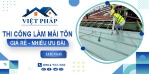 Bảng giá thi công làm mái tôn tại Bến Cát【Ưu đãi giảm 10%】