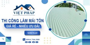 Bảng giá thi công làm mái tôn tại Bình Chánh【Ưu đãi giảm 10%】