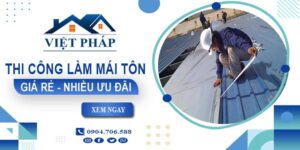Bảng giá thi công làm mái tôn tại Bình Dương【Ưu đãi giảm 10%】