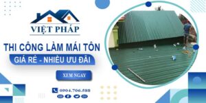 Bảng giá thi công làm mái tôn tại Bình Phước【Ưu đãi giảm 10%】
