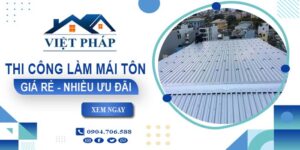 Bảng giá thi công làm mái tôn tại Bình Tân【Ưu đãi giảm 10%】