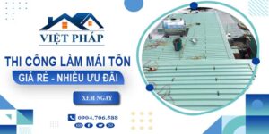 Bảng giá thi công làm mái tôn tại Bình Thạnh【Ưu đãi giảm 10%】