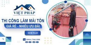 Bảng giá thi công làm mái tôn tại Buôn Ma Thuột【Ưu đãi giảm 10%】