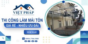 Bảng giá thi công làm mái tôn tại Cam Ranh【Ưu đãi giảm 10%】