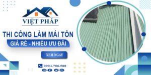 Bảng giá thi công làm mái tôn tại Châu Đốc【Ưu đãi giảm 10%】