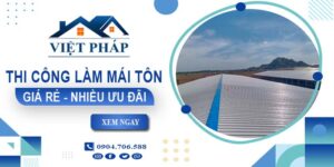 Bảng giá thi công làm mái tôn tại Đắk Lắk【Ưu đãi giảm 10%】