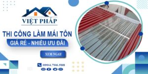 Bảng giá thi công làm mái tôn tại Đồng Tháp【Ưu đãi giảm 10%】