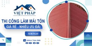 Bảng giá thi công làm mái tôn tại Đồng Xoài【Ưu đãi giảm 10%】