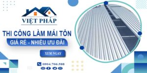 Bảng giá thi công làm mái tôn tại Gò Vấp【Ưu đãi giảm 10%】