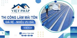Bảng giá thi công làm mái tôn tại Hà Nội【Ưu đãi giảm 10%】