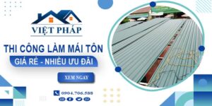 Bảng giá thi công làm mái tôn tại Kiên Giang【Ưu đãi giảm 10%】
