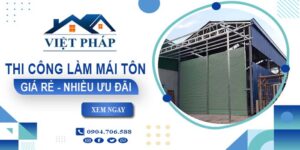 Bảng giá thi công làm mái tôn tại Long An【Ưu đãi giảm 10%】