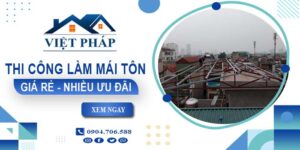 Bảng giá thi công làm mái tôn tại Long Khánh【Ưu đãi giảm 10%】