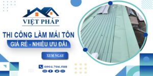 Bảng giá thi công làm mái tôn tại Ngã Bảy【Ưu đãi giảm 10%】