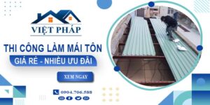 Bảng giá thi công làm mái tôn tại Phú Nhuận【Ưu đãi giảm 10%】