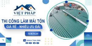 Bảng giá thi công làm mái tôn tại Phú Quốc【Ưu đãi giảm 10%】