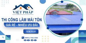 Bảng giá thi công làm mái tôn tại Pleiku【Ưu đãi giảm 10%】