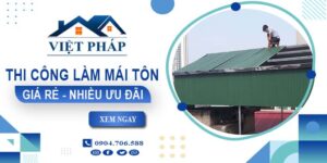 Bảng giá thi công làm mái tôn tại quận 1【Ưu đãi giảm 10%】