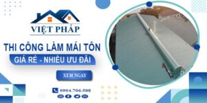 Bảng giá thi công làm mái tôn tại quận 12【Ưu đãi giảm 10%】