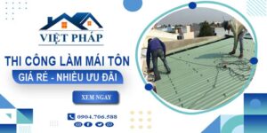 Bảng giá thi công làm mái tôn tại quận 3【Ưu đãi giảm 10%】