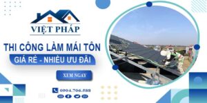 Bảng giá thi công làm mái tôn tại quận 4【Ưu đãi giảm 10%】