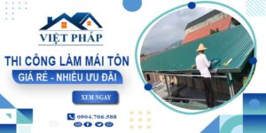 Bảng giá thi công làm mái tôn tại quận 5【Ưu đãi giảm 10%】