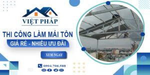 Bảng giá thi công làm mái tôn tại quận 7【Ưu đãi giảm 10%】