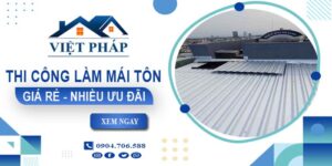 Bảng giá thi công làm mái tôn tại quận 8【Ưu đãi giảm 10%】