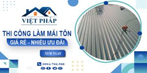 Bảng giá thi công làm mái tôn tại quận 9【Ưu đãi giảm 10%】