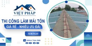Bảng giá thi công làm mái tôn tại Sa Đéc【Ưu đãi giảm 10%】