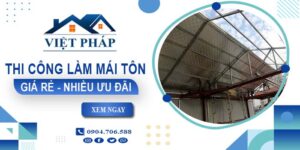 Bảng giá thi công làm mái tôn tại Tân An【Ưu đãi giảm 10%】