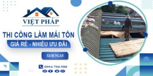 Bảng giá thi công làm mái tôn tại Tân Bình【Ưu đãi giảm 10%】
