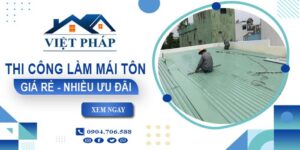 Bảng giá thi công làm mái tôn tại Tân Phú【Ưu đãi giảm 10%】