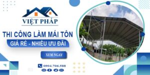 Bảng giá thi công làm mái tôn tại Tân Uyên【Ưu đãi giảm 10%】