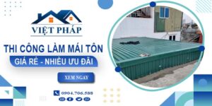 Bảng giá thi công làm mái tôn tại Thủ Dầu Một【Ưu đãi giảm 10%】