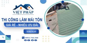 Bảng giá thi công làm mái tôn tại Vũng Tàu【Ưu đãi giảm 10%】